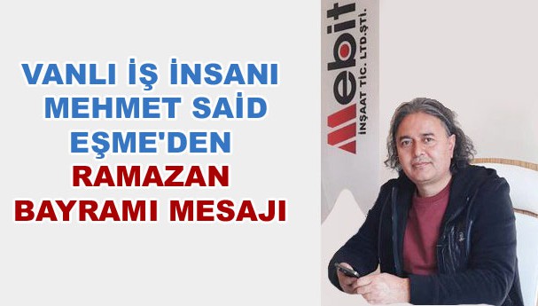 Vanlı iş insanı Mehmet Said Eşme'den Ramazan Bayramı mesajı