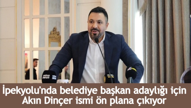 İpekyolu'nda belediye başkan adaylığı için Akın Dinçer ismi ön plana çıkıyor