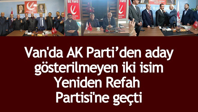 Van'da AK Parti’den aday gösterilmeyen iki isim Yeniden Refah Partisi'ne geçti