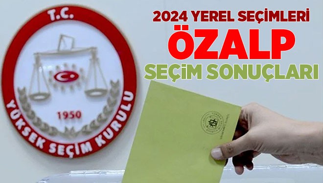 2024 Yerel Seçimleri Özalp Seçim Sonuçları