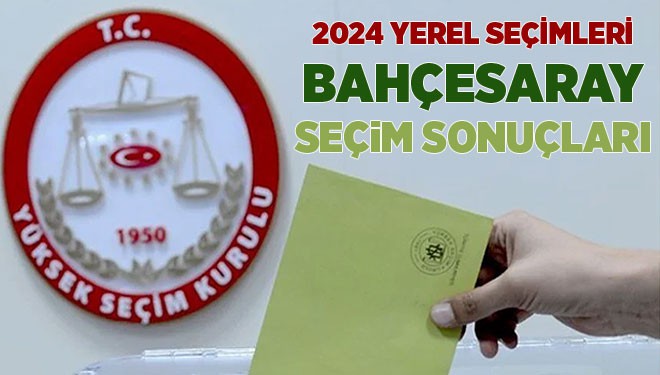 2024 Yerel Seçimleri Bahçesaray Seçim Sonuçları