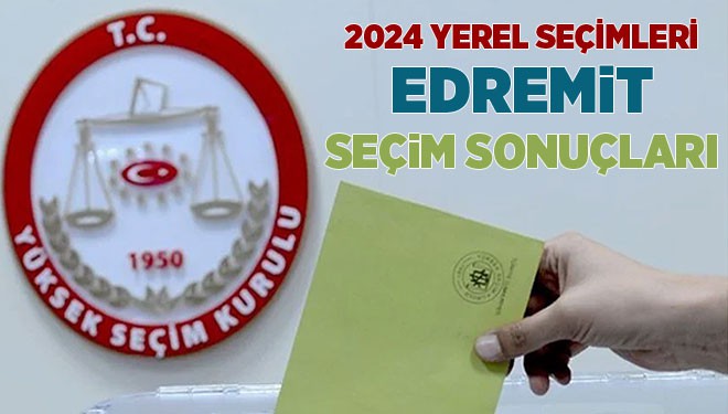 2024 Yerel Seçimleri Edremit Seçim Sonuçları