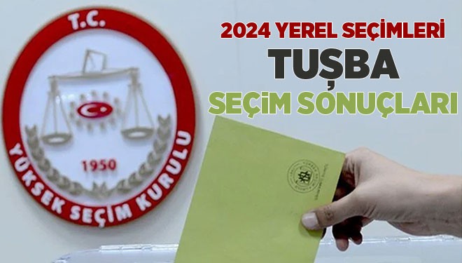 2024 Yerel Seçimleri Tuşba Seçim Sonuçları