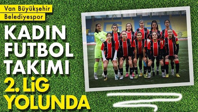 Van Büyükşehir Belediyesi Kadın Futbol Takımı 2. Lig Yolunda
