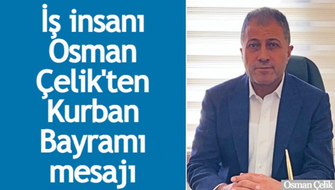 İş insanı Osman Çelik’ten Kurban Bayramı kutlama mesajı