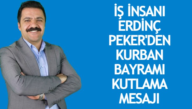 İş insanı Erdinç Peker'den Kurban Bayramı Kutlama Mesajı