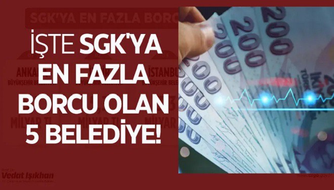 SGK'ya en fazla borcu olan 5 belediye açıklandı