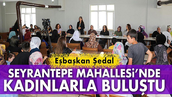 Eşbaşkan Şedal Seyrantepe Mahallesi’nde kadınlarla buluştu