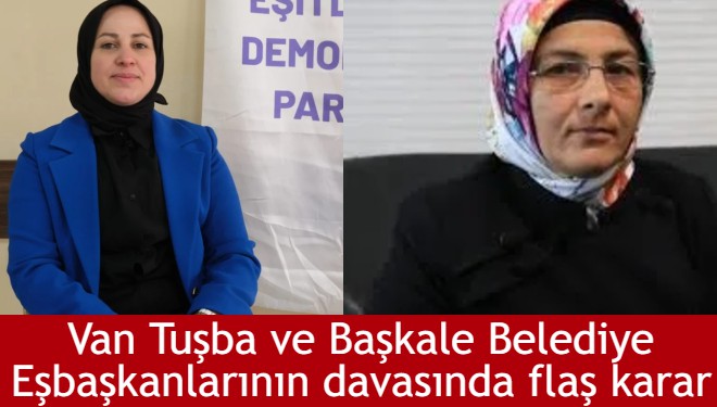 Van Tuşba ve Başkale Belediye Eşbaşkanlarının davasında flaş karar