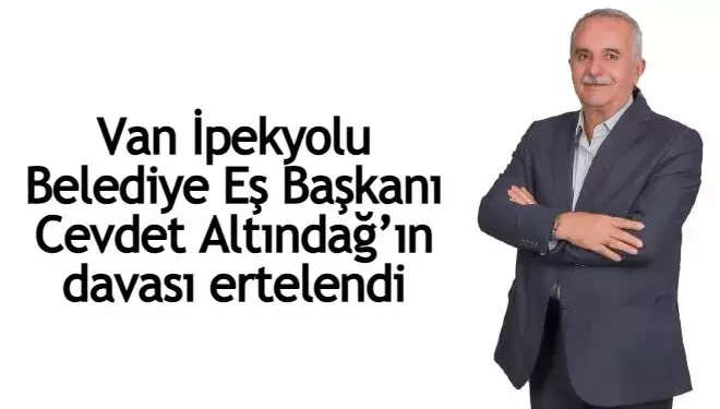 İpekyolu Belediye Eşbaşkanı Altındağ'ın yargılandığı dava ertelendi
