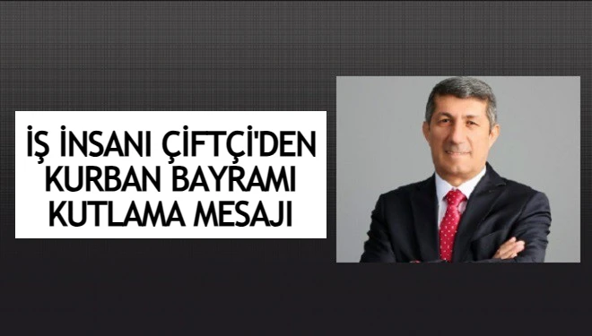 İş insanı Suat Çiftçi'den Kurban Bayramı Kutlama mesajı