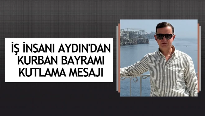 İş İnsanı Muzaffer Aydın'dan Kurban Bayramı Kutlama Mesajı