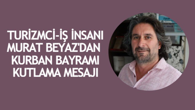 Turizmci, iş insanı Murat Beyaz'dan Kurban Bayramı mesajı