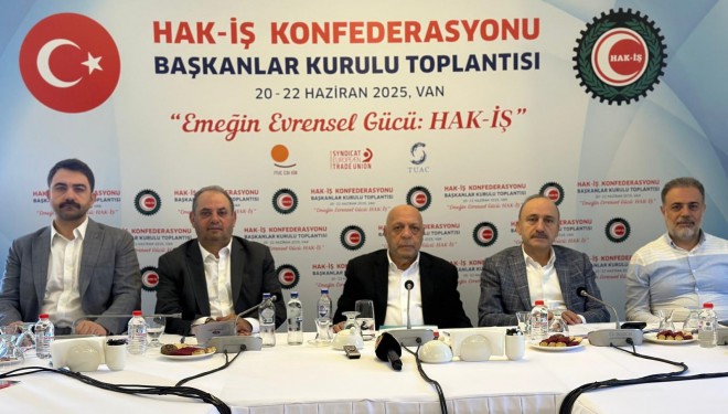 HAK-İŞ Başkanlar Kurulu Van’da toplandı