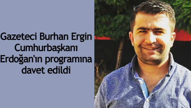 Gazeteci Burhan Ergin Cumhurbaşkanı Erdoğan'ın programına davet edildi