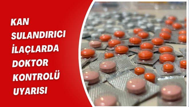 Kan sulandırıcı ilaçlarda doktor kontrolü uyarısı