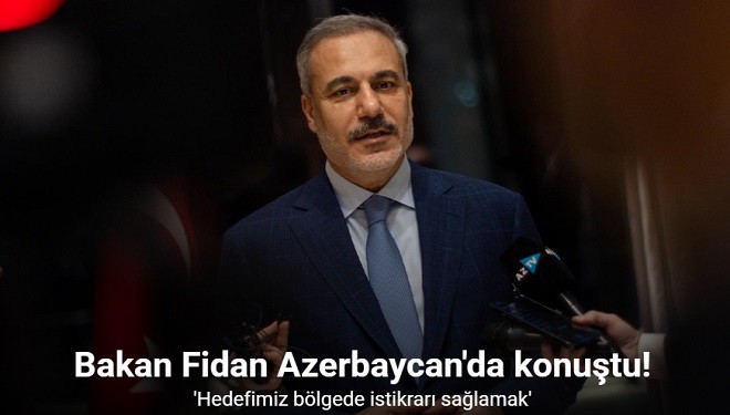 Bakan Fidan: 'Hedefimiz bölgede istikrarı sağlamak'