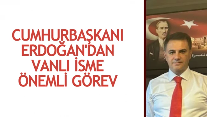 Cumhurbaşkanı Erdoğan'dan Vanlı isme önemli görev