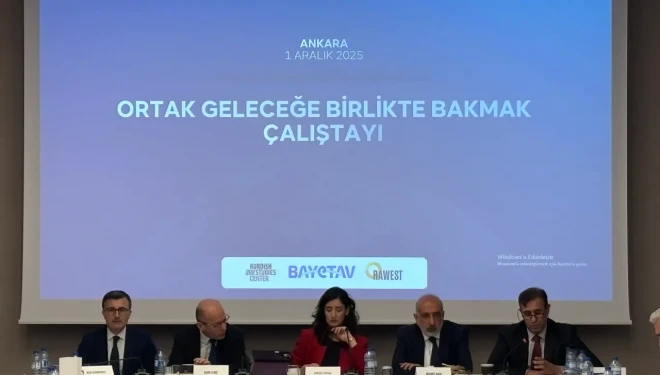 Ankara’da “Ortak Geleceğe Birlikte Bakmak” Çalıştayı düzenlendi
