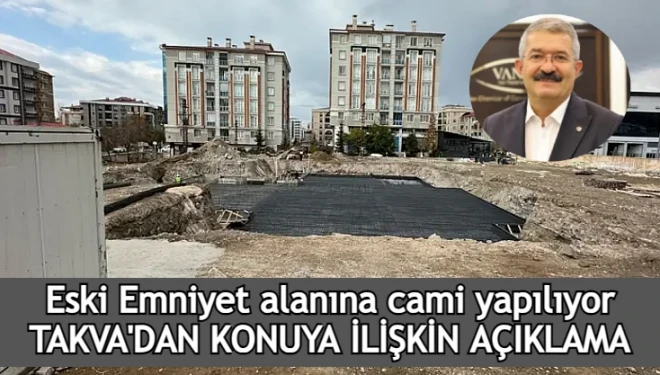 Eski Emniyet alanına cami yapılıyor: Takva'dan açıklama..