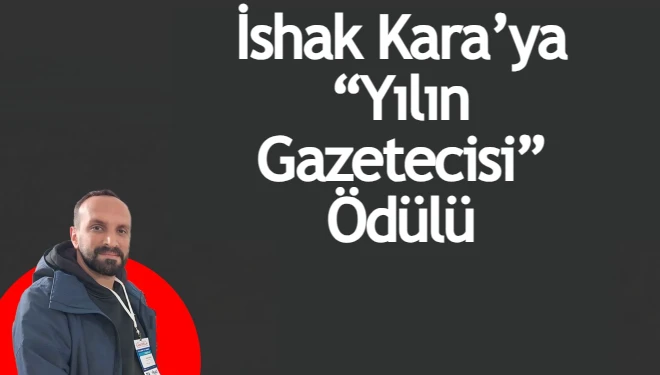 İshak Kara’ya “Yılın Gazetecisi” Ödülü