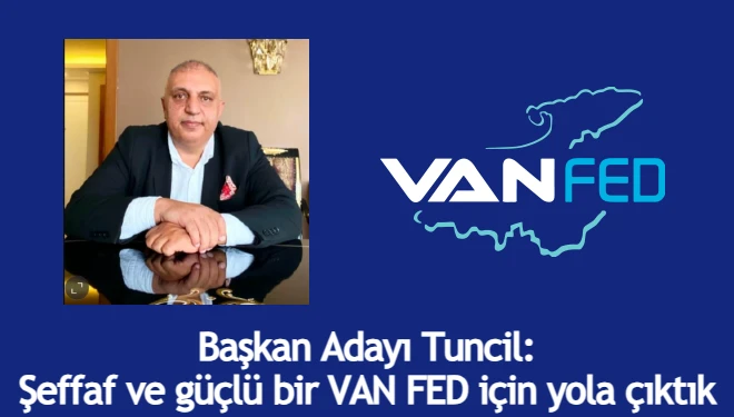 Başkan Adayı Tuncil: Şeffaf ve güçlü bir VAN FED için yola çıktık