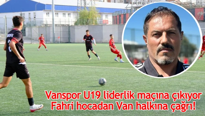 Vanspor U19 liderlik maçına çıkıyor: Fahri hocadan Van halkına çağrı!
