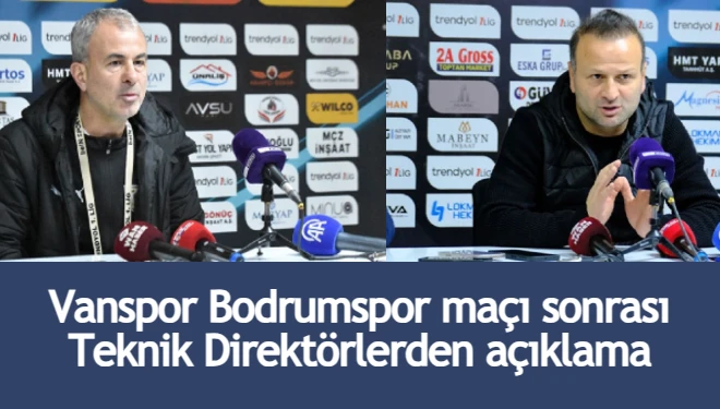 Vanspor Bodrumspor maçı sonrası teknik direktörlerden açıklama