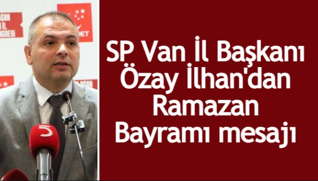 SP Van İl Başkanı Özay İlhan'dan Ramazan Bayramı mesajı