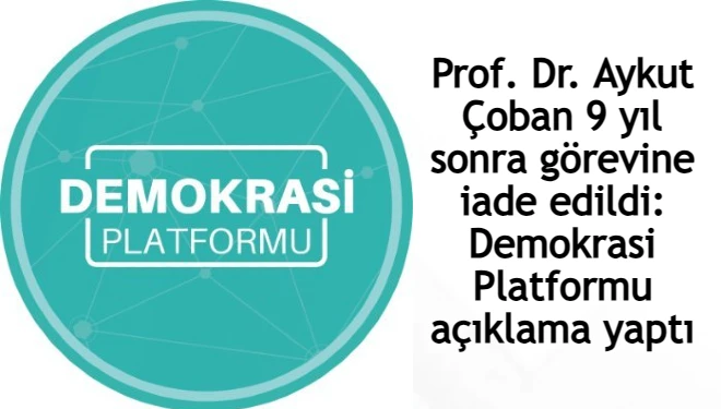 Prof. Dr. Aykut Çoban 9 yıl sonra görevine iade edildi: Demokrasi Platformu açıklama yaptı
