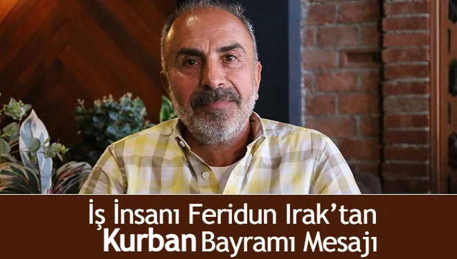 İş insanı Feridun Irak’tan Kurban Bayramı kutlama mesajı