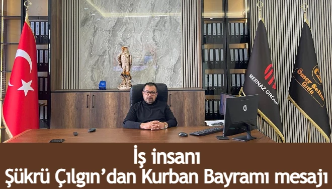 İş insanı Şükrü Çılgın’dan Kurban Bayramı mesajı