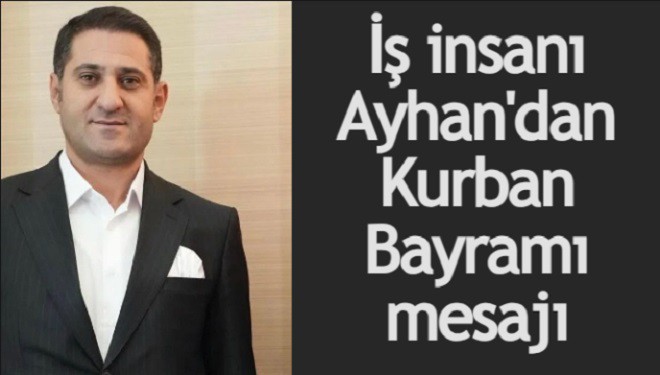 İş insanı Alkan Ayhan'dan Kurban Bayramı mesajı