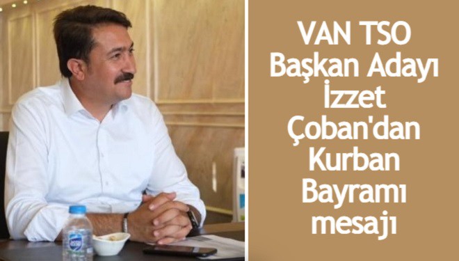 Van TSO Başkan Adayı İzzet Çoban’dan Kurban Bayramı mesajı