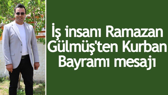 Eğitimci, iş insanı Ramazan Gülmüş'ten Kurban Bayramı mesajı