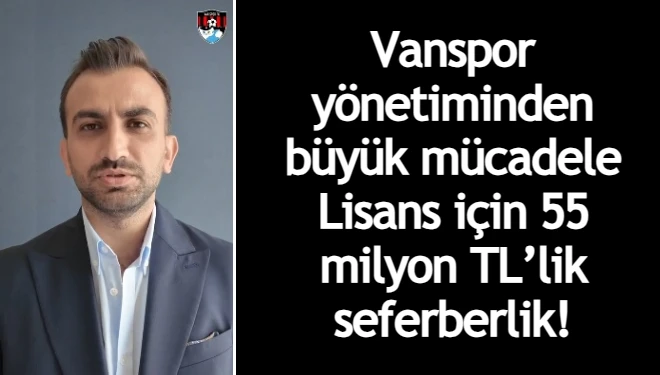 Vanspor yönetiminden büyük mücadele: Lisans için 55 milyon TL’lik seferberlik!