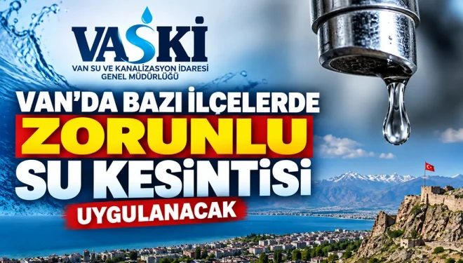 Van’da bazı ilçelerde 4 gün zorunlu su kesintisi uygulanacak