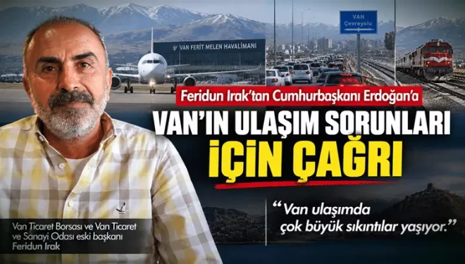 Feridun Irak: Van ulaşımda çok büyük sıkıntılar yaşıyor