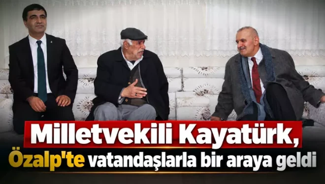 Milletvekili Kayatürk, Özalp'te vatandaşlarla bir araya geldi