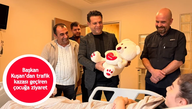 Başkan Kuşan’dan trafik kazası geçiren çocuğa ziyaret