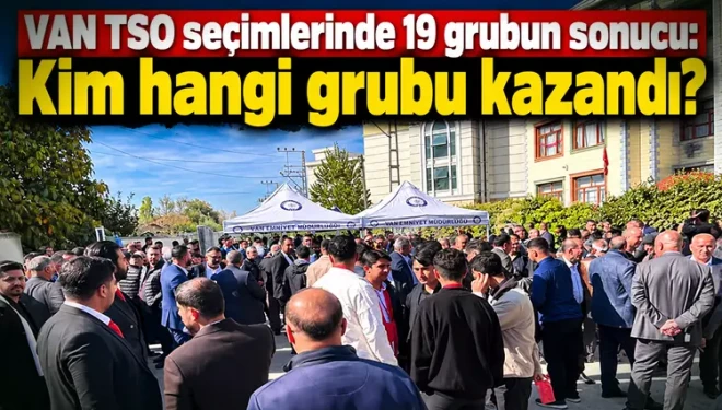 VAN TSO seçimlerinde 19 grubun sonucu: Kim hangi grubu kazandı?