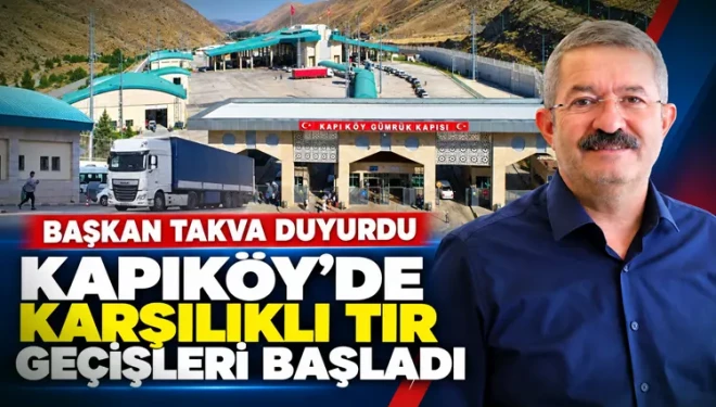 Kapıköy Gümrük Kapısı'nda karşılıklı TIR geçişleri başladı