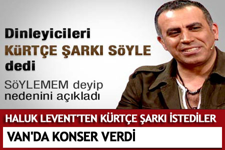 Haluk Levent'ten Kürtçe şarkı istediler   - Van Haberleri