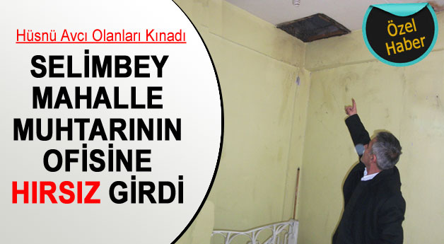 Selimbey Mahallesi Muhtarı Avcı'nın Ofisine Hırsız Girdi 