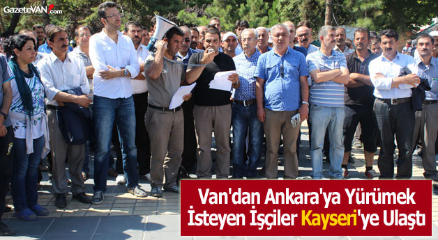 Van'dan Ankara'ya Yürüyen İşçileri Kayseri'de Açıklama Yaptı