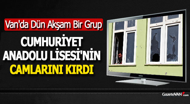 Van'da Bir Grup Cumhuriyet Anadolu Lisesi'nin Camlarını Kırdı