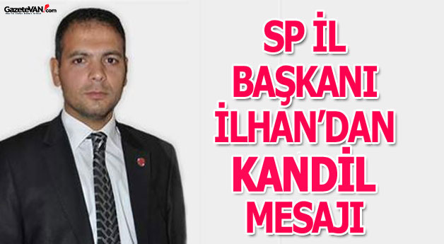 SP İl Başkanı Özay İlhan'dan Kadir Gecesi Mesajı