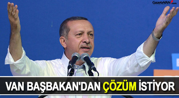 Van Başbakan Erdoğan'dan Çözüm İstiyor