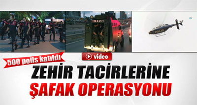Zehir tacirlerine 500 polisle şafak baskını