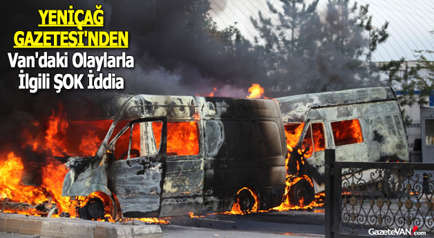 Van'daki Olaylarla İlgili Yeniçağ Gazetesi'nden Flaş İddia!